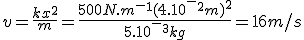 v=\frac{kx^2}{m}=\frac{500N.m^-^1(4.10^-^2m)^2}{5.10^-^3kg}=16m/s